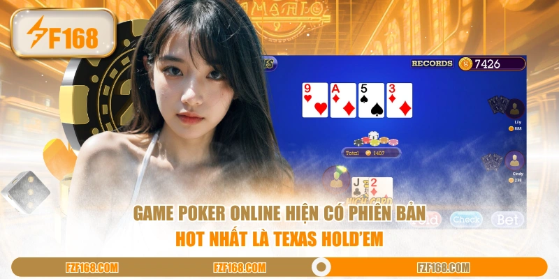 Game Poker online hiện có phiên bản hot nhất là Texas Hold’em