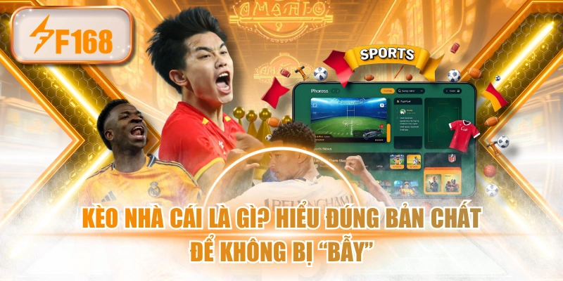 Kèo Nhà Cái Là Gì? Hiểu Đúng Bản Chất Để Không Bị “Bẫy”