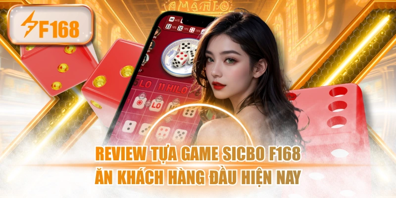 Review Tựa Game Sicbo F168 Ăn Khách Hàng Đầu Hiện Nay