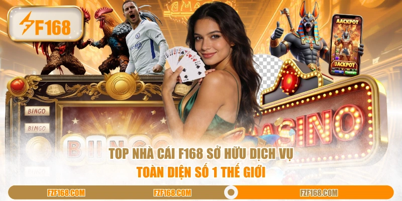 Top nhà cái F168 sở hữu dịch vụ toàn diện số 1 thế giới