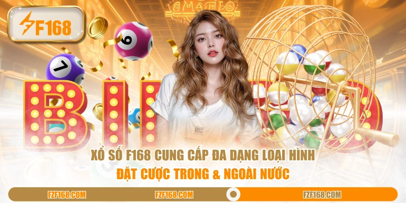 Xổ Số F168 cung cấp đa dạng loại hình đặt cược trong & ngoài nước