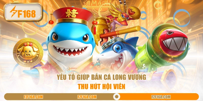Yếu tố giúp bắn cá Long Vương thu hút hội viên
